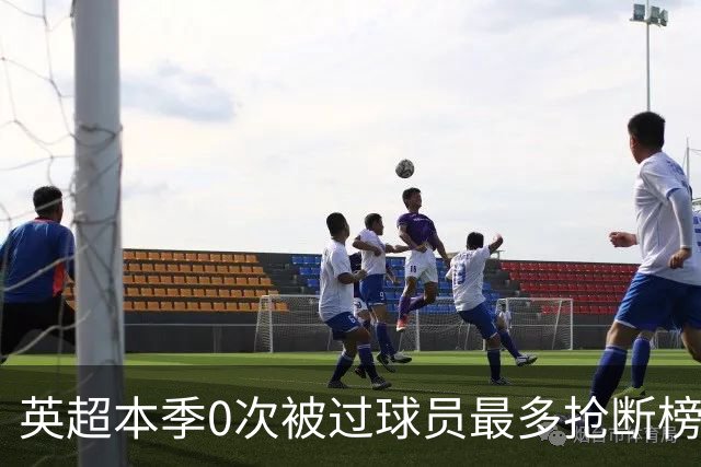 英超本季0次被过球员最多抢断榜：萨利巴19次第1