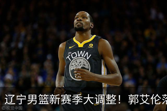 辽宁男篮新赛季大调整！郭艾伦落叶归根或重返辽篮，杨鸣有望回归